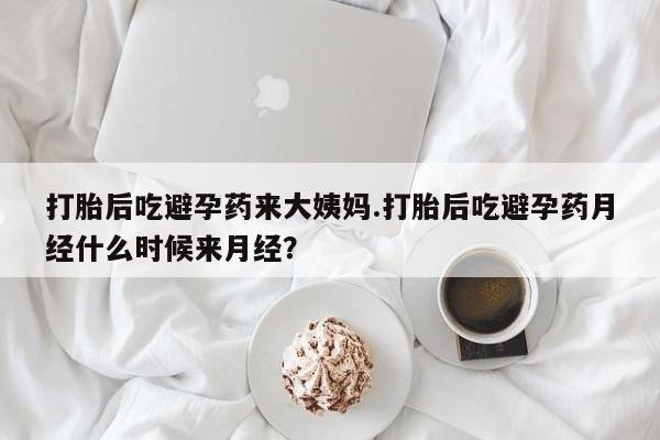 网上买打胎药联系方式微信，打胎后吃避孕药来大姨妈.打胎后吃避孕药月经什么时候来月经？