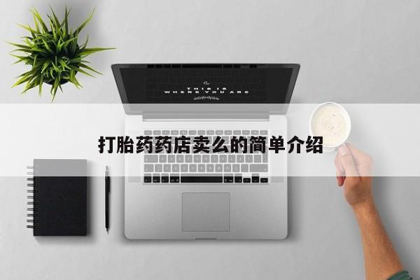 网上买打胎药联系方式微信，打胎药药店卖么的简单介绍