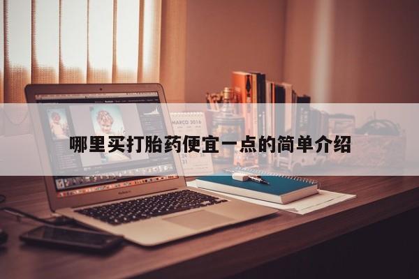 网上买打胎药联系方式微信，哪里买打胎药便宜一点的简单介绍