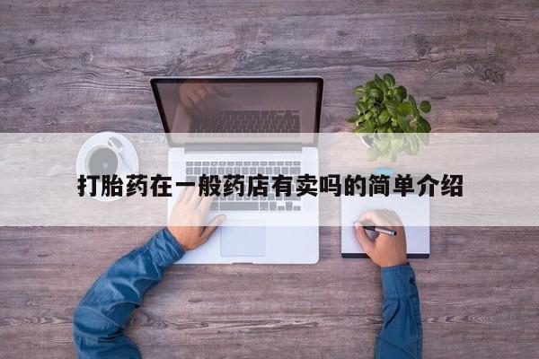 网上买打胎药联系方式微信，打胎药在一般药店有卖吗的简单介绍