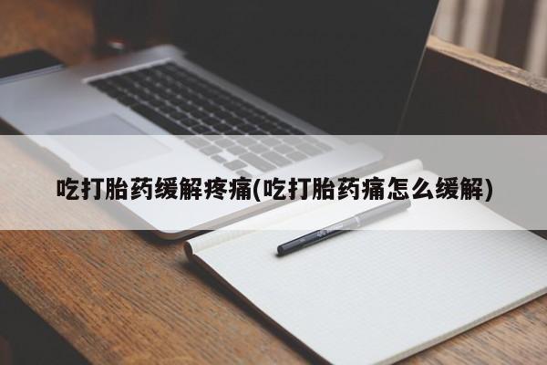 网上买打胎药联系方式微信，吃打胎药缓解疼痛(吃打胎药痛怎么缓解)